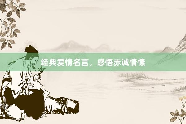 经典爱情名言，感悟赤诚情愫